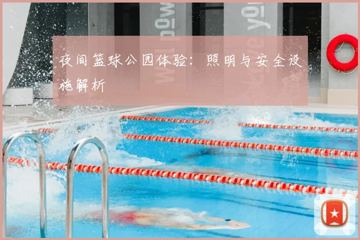 夜间篮球公园体验:照明与安全设施解析