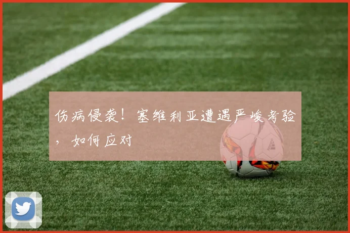 伤病侵袭!塞维利亚遭遇严峻考验,如何应对