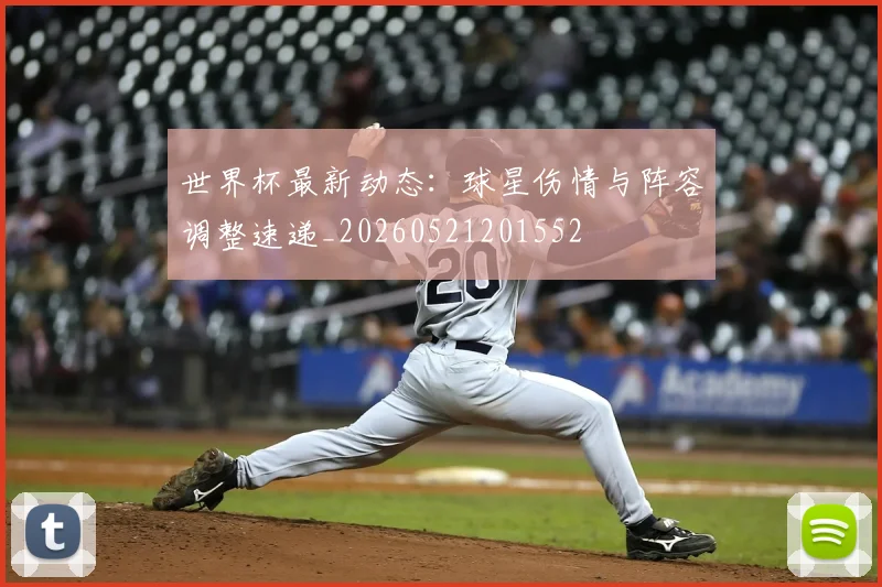 世界杯最新动态:球星伤情与阵容调整速递_20260521201552